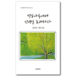 덕소나루에서 인생을 노래하다 -  윤정식 제3시집 (쉴만한묵가작가회 시선집 31)