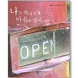 나는 하나님께 마음을 열고 싶습니다 - 행복한 사진쟁이의 고백