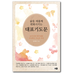 삶을 새롭게 변화시키는 대표기도문 (10가지의 대주제와 372편의 기도문 수록)