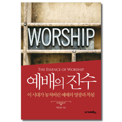 예배의 진수 (이 시대가 놓쳐버린 예배의 영광과 복됨)