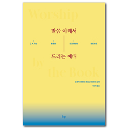 말씀 아래서 드리는 예배 (성경적 예배의 본질과 예전의 실제)