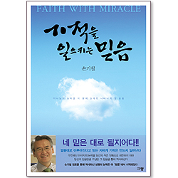 [10%할인+5%적립] 기적을 일으키는 믿음 - 하나님의 능력을 이 땅에 실제로 나타나게 할 믿음