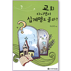 교회 다니면서 십계명도 몰라? (쉽게 읽는 신앙 기초 시리즈 02)