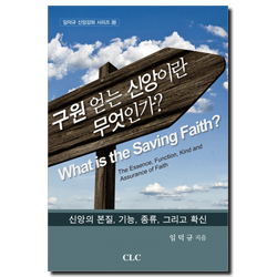 구원 얻는 신앙이란 무엇인가? (What is the Saving Faith?) - 임덕규 신앙강좌 시리즈 10