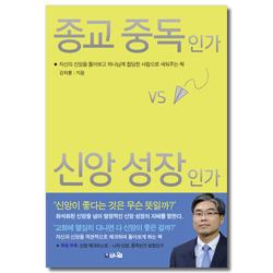 종교 중독인가 신앙 성장인가 (자신의 신앙을 돌아보고 하나님께 합당한 사람으로 세워주는 책)
