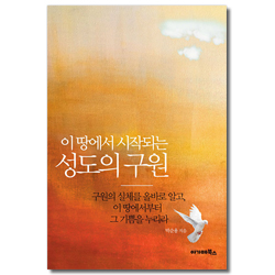 이 땅에서 시작되는 성도의 구원 (구원의 실체를 올바로 알고, 이 땅에서부터 그 기쁨을 누리라)