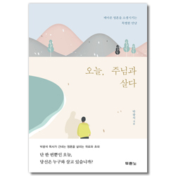 오늘, 주님과 살다 (메마른 영혼을 소생시키는 특별한 만남)