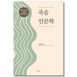 죽음 인문학 (인류는 죽음을 어떻게 이해해 왔는가?)