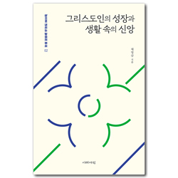 그리스도인의 성장과 생활 속의 신앙 (삶으로 내리는 말씀의 뿌리 2)