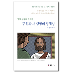 [개정판] 구원과 새 생명의 정체성 (영적 성장의 지름길 1)