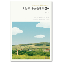 오늘도 나는 은혜로 살며 (하나님의 은혜로 채워지는 인생 수업)
