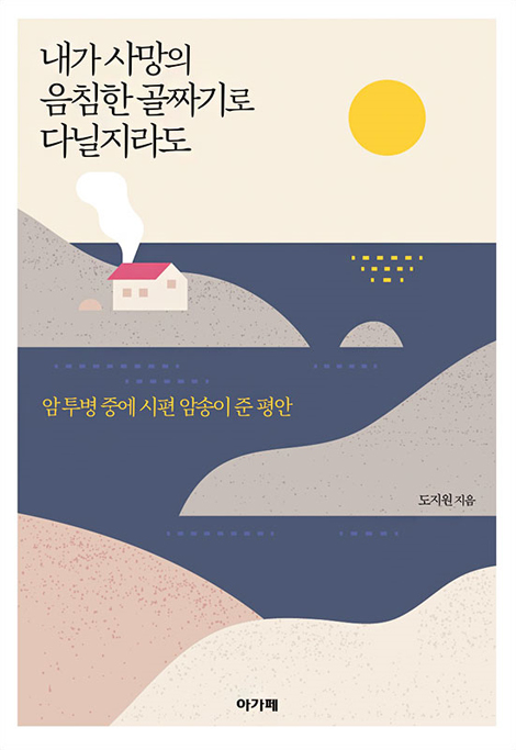 내가 사망의 음침한 골짜기로 다닐지라도 (암 투병 중에 시편암송이 준 평안)