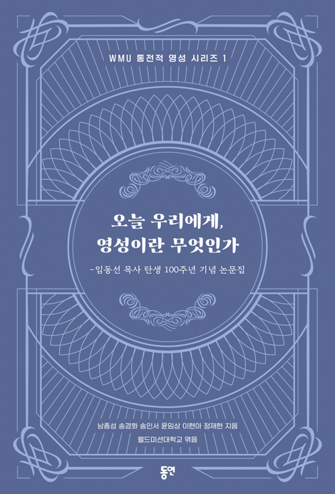 오늘 우리에게, 영성이란 무엇인가 - 임동선 목사 탄생 100주년 기념 논문집 (WMU 통전적 영성 시리즈 1)