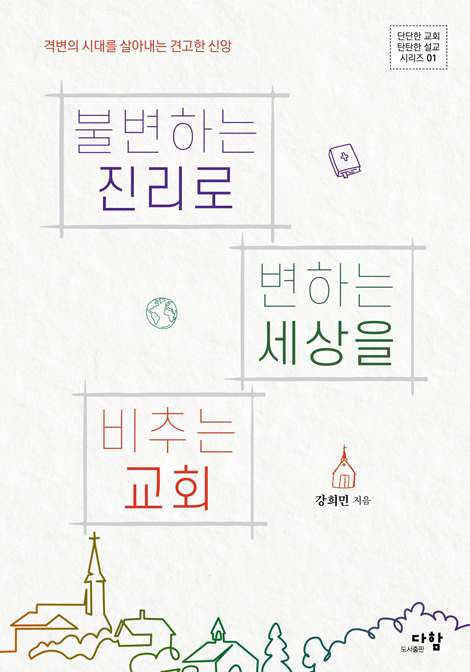 불변하는 진리로 변하는 세상을 비추는 교회: 격변의 시대를 살아내는 견고한 신앙 (단단한 교회 탄탄한 설교 시리즈 01)