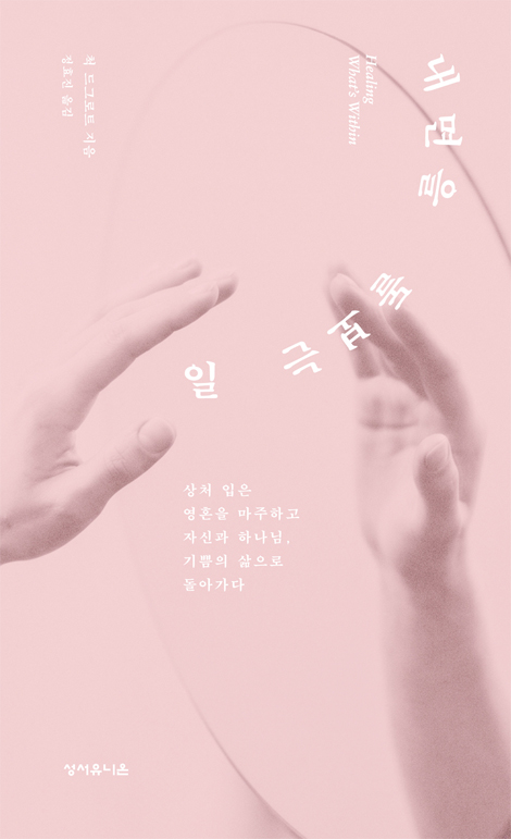 내면을 돌보는 일: 상처 입은 영혼을 마주하고 자신과 하나님, 기쁨의 삶으로 돌아가다
