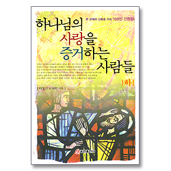 하나님의 사랑을 증거하는 사람들 (하) - 큰 은혜와 감동을 주는 100인 간증집
