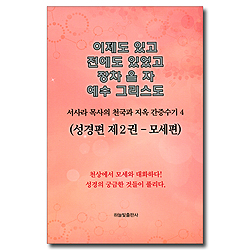 이제도 있고 전에도 있었고 장차 올 자 예수 그리스도 4 (서사라 목사의 천국과 지옥 간증수기)