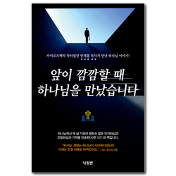 앞이 깜깜할 때 하나님을 만났습니다 (카이로프랙틱 닥터였던 안재홍 목사가 만난 하나님 이야기!)