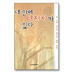 내 안에 대적자가 있다 : 옛 사람 치유의 원리와 실제 방법