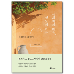 목회자의 마음, 성도의 마음 (그 치유와 성숙을 위하여)