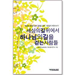 세상의 길 위에서 하나님의 길을 걷는 사람들 - 복음에 합당한 삶의 실천을 위한, 기윤실의 비전나누기