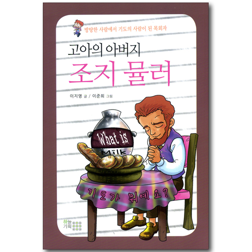 고아의 아버지 조지 뮬러 (What is / 기도가 뭐예요?) - 방탕한 사람에서 기도의 사람이 된 목회자