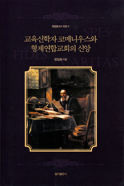 교육신학자 코메니우스와 형제연합교회의 신앙 (정일웅교수 전집 11)