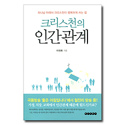 크리스천의 인간관계 (하나님 아래서 크리스천이 행복하게 사는 법)