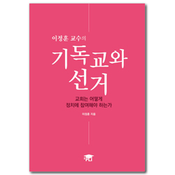 이정훈 교수의 기독교와 선거 (교회는 어떻게 정치에 참여해야 하는가)