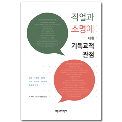 직업과 소명에 대한 기독교적 관점 (신학·사회학·심리학·철학·역사학·경제학의 학제적 연구)