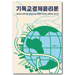 기독교경제윤리론 (사회적이고 생태학적인 경제민주주의의 관점에서 제안하는 시장경제의 규율 방안)