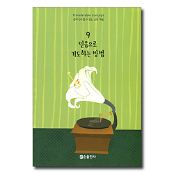 믿음으로 기도하는 방법 - 쉽게 전수할 수 있는 신앙 개념 9