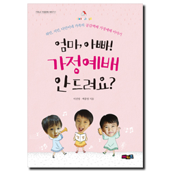 엄마, 아빠! 가정예배 안 드려요? (하민, 지민, 다민이네 가족의 공감백배 가정예배 이야기)