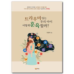 트라우마 있는 우리 아이 어떻게 훈육할까?