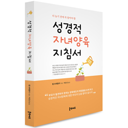 성경적 자녀양육 지침서 (더 늦기 전에 꼭 알아야 할)