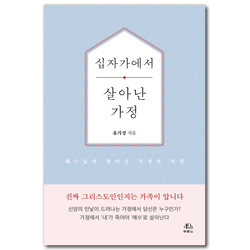 십자가에서 살아난 가정 (예수님이 왕이신 가정의 비밀)