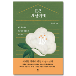 153가정예배 (삶의 중심에서 하나님의 방법으로 살아가기)