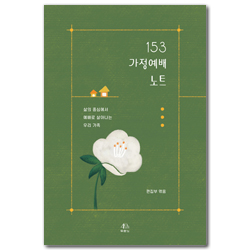 153가정예배 노트 (삶의 중심에서 예배로 살아나는 우리 가족)