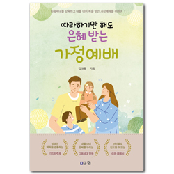 따라하기만 해도 은혜 받는 가정예배 (다음세대를 양육하고 대를 이어 은혜 받는 가정예배를 위하여)